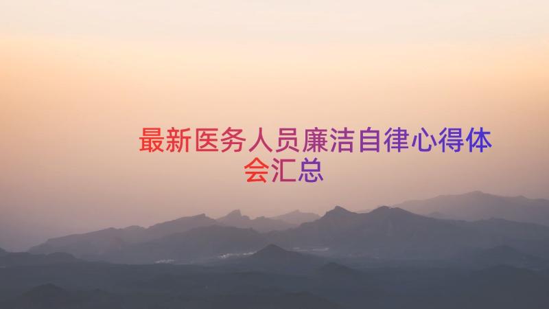 最新医务人员廉洁自律心得体会（汇总13篇）