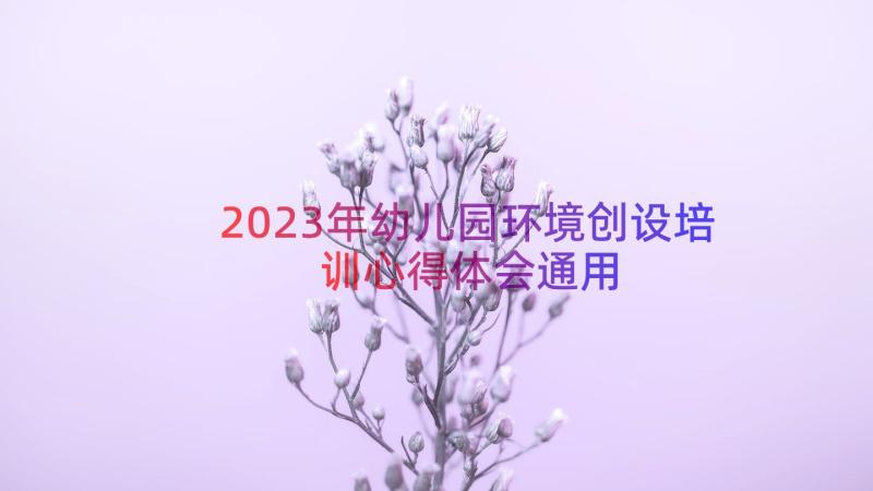 2023年幼儿园环境创设培训心得体会（通用18篇）