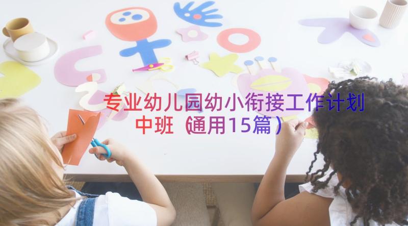 专业幼儿园幼小衔接工作计划中班（通用15篇）