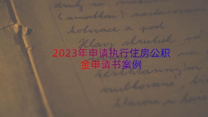 2023年申请执行住房公积金申请书（案例14篇）