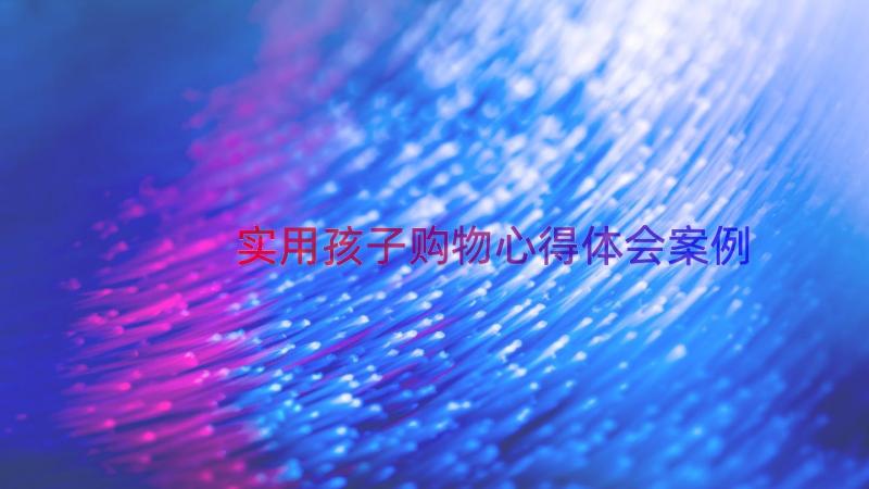 实用孩子购物心得体会（案例17篇）