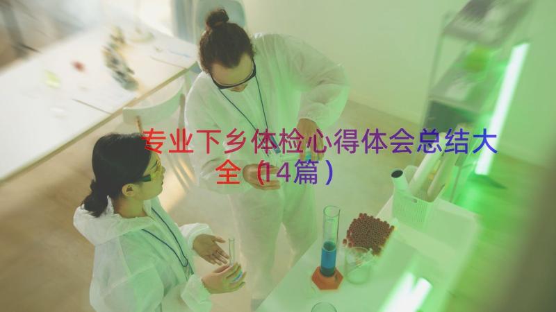 专业下乡体检心得体会总结大全（14篇）