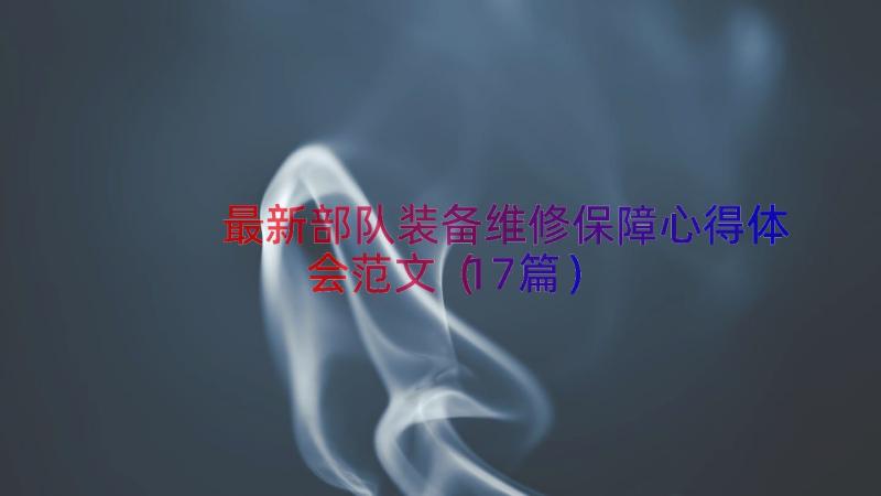 最新部队装备维修保障心得体会范文（17篇）