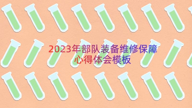 2023年部队装备维修保障心得体会（模板17篇）