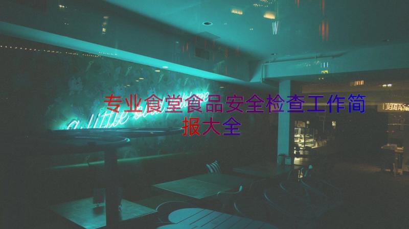 专业食堂食品安全检查工作简报大全（12篇）