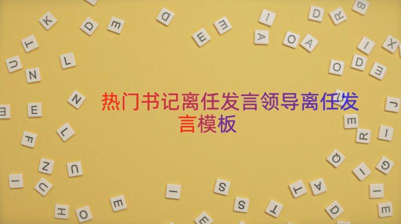 热门书记离任发言领导离任发言（模板15篇）