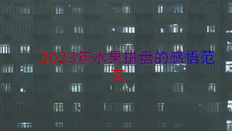 2023年水果拼盘的感悟范文（17篇）