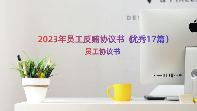 2023年员工反贿协议书（优秀17篇）