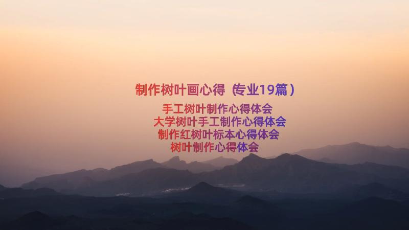 制作树叶画心得（专业19篇）