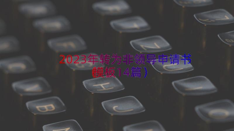 2023年转为非领导申请书（模板14篇）