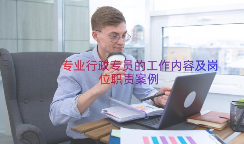 专业行政专员的工作内容及岗位职责（案例13篇）