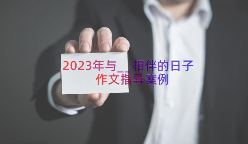 2023年与__相伴的日子作文指导（案例14篇）