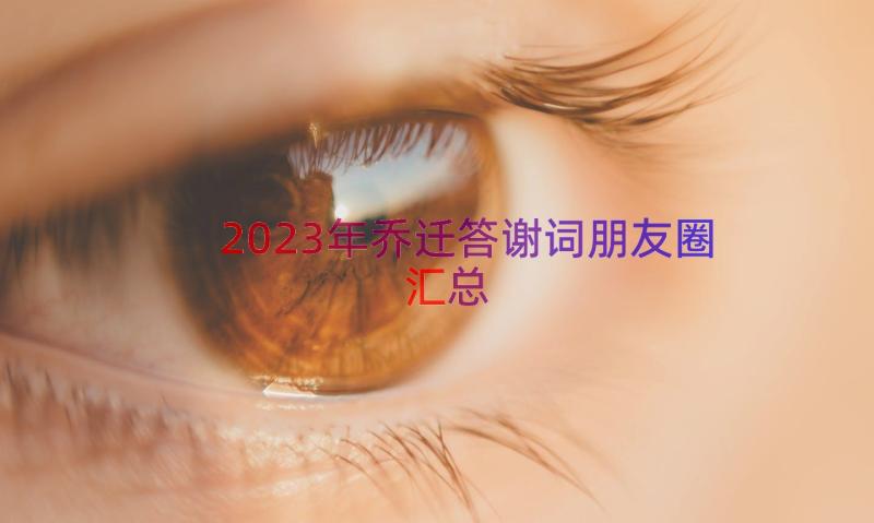 2023年乔迁答谢词朋友圈（汇总16篇）