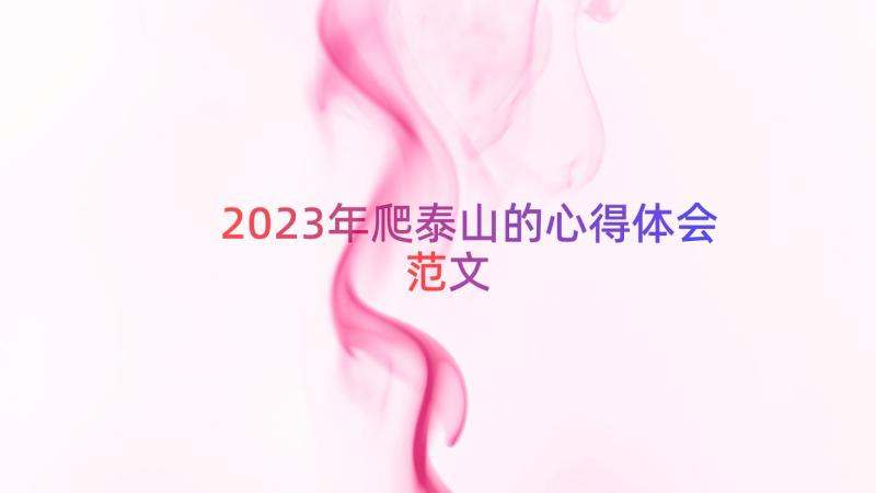 2023年爬泰山的心得体会范文（13篇）
