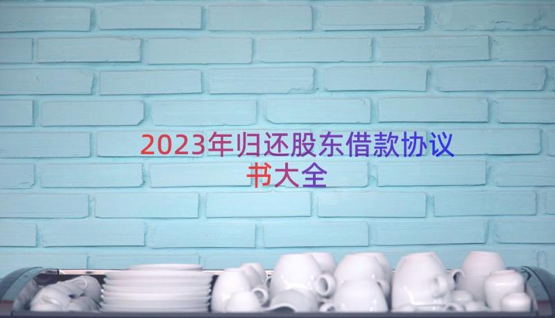 2023年归还股东借款协议书大全（18篇）