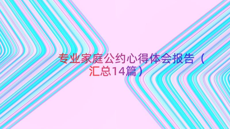 专业家庭公约心得体会报告（汇总14篇）