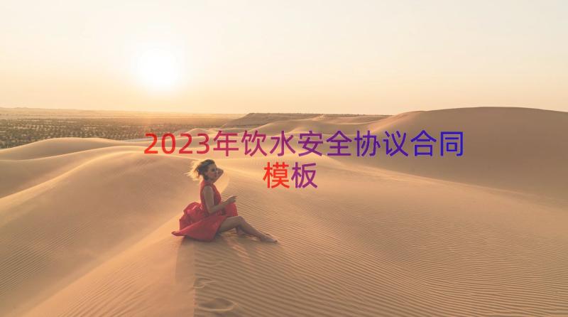 2023年饮水安全协议合同（模板14篇）