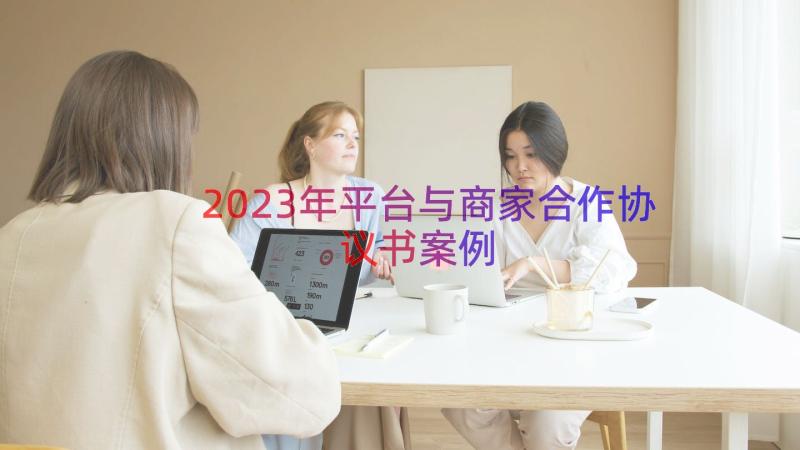 2023年平台与商家合作协议书（案例13篇）