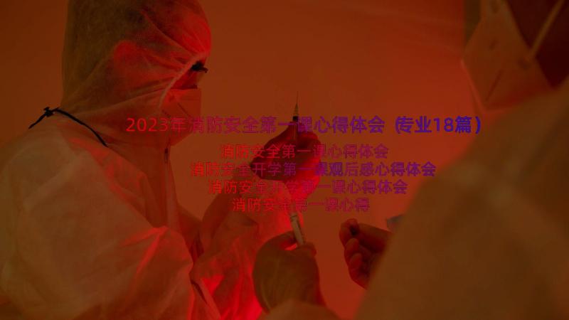 2023年消防安全第一课心得体会（专业18篇）