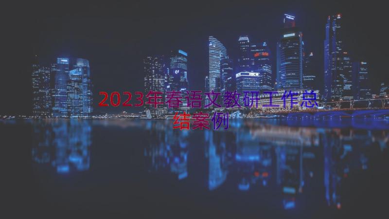 2023年春语文教研工作总结（案例18篇）