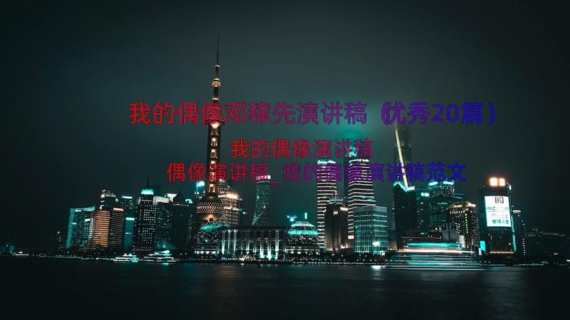 我的偶像邓稼先演讲稿（优秀20篇）