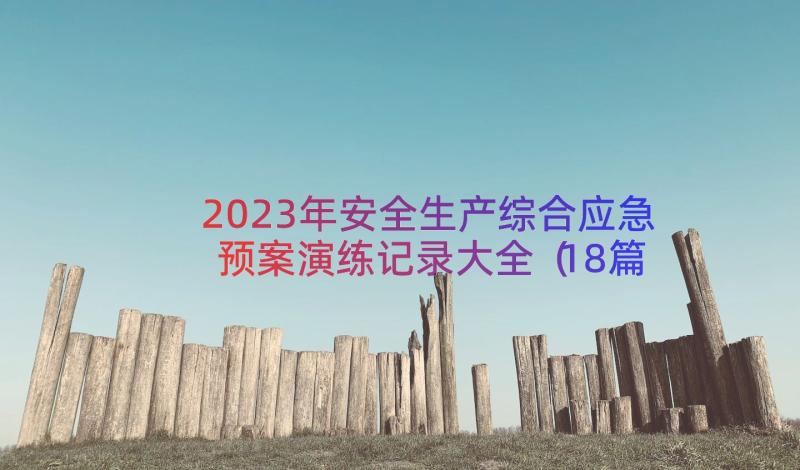 2023年安全生产综合应急预案演练记录大全（18篇）