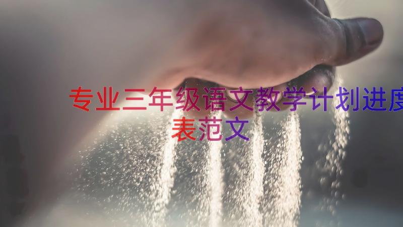 专业三年级语文教学计划进度表范文（15篇）