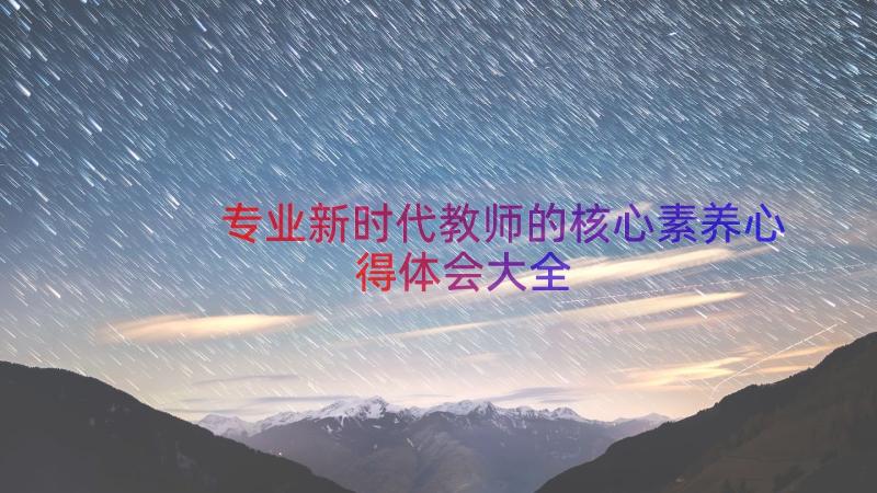 专业新时代教师的核心素养心得体会大全（15篇）