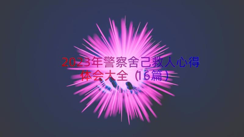 2023年警察舍己救人心得体会大全（16篇）