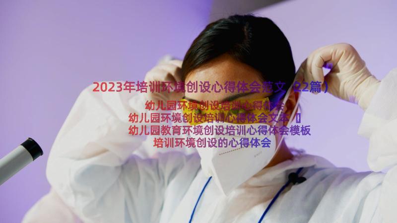 2023年培训环境创设心得体会范文（22篇）