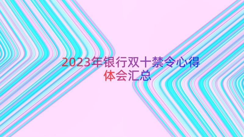 2023年银行双十禁令心得体会（汇总17篇）