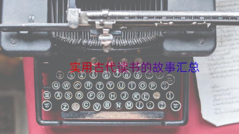 实用古代读书的故事（汇总13篇）