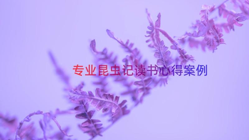 专业昆虫记读书心得（案例15篇）