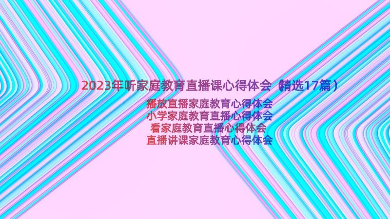 2023年听家庭教育直播课心得体会（精选17篇）