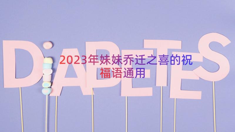 2023年妹妹乔迁之喜的祝福语（通用16篇）