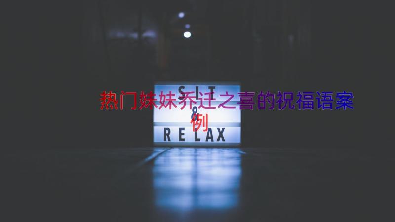 热门妹妹乔迁之喜的祝福语（案例15篇）