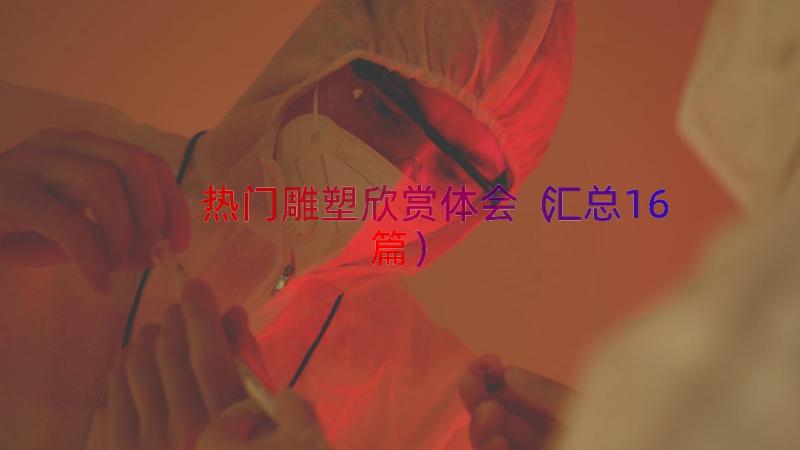 热门雕塑欣赏体会（汇总16篇）