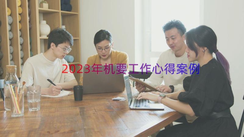 2023年机要工作心得（案例12篇）