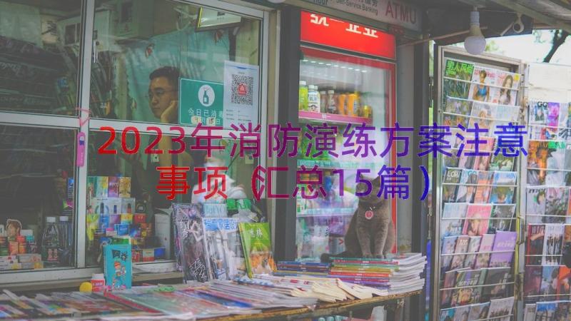 2023年消防演练方案注意事项（汇总15篇）