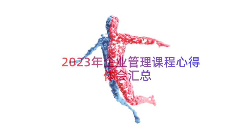 2023年企业管理课程心得体会（汇总12篇）