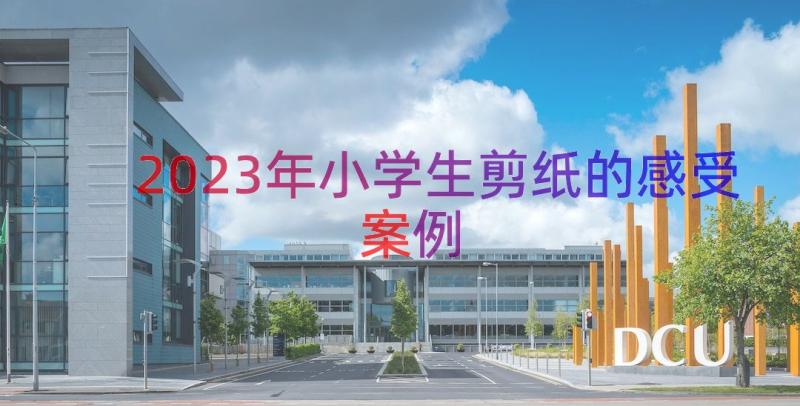 2023年小学生剪纸的感受（案例18篇）