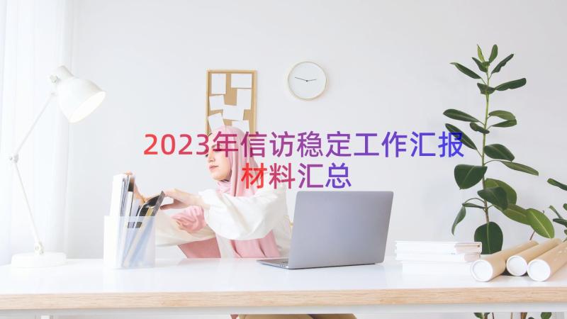 2023年信访稳定工作汇报材料（汇总12篇）