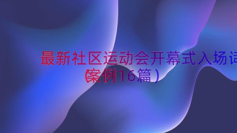 最新社区运动会开幕式入场词（案例16篇）