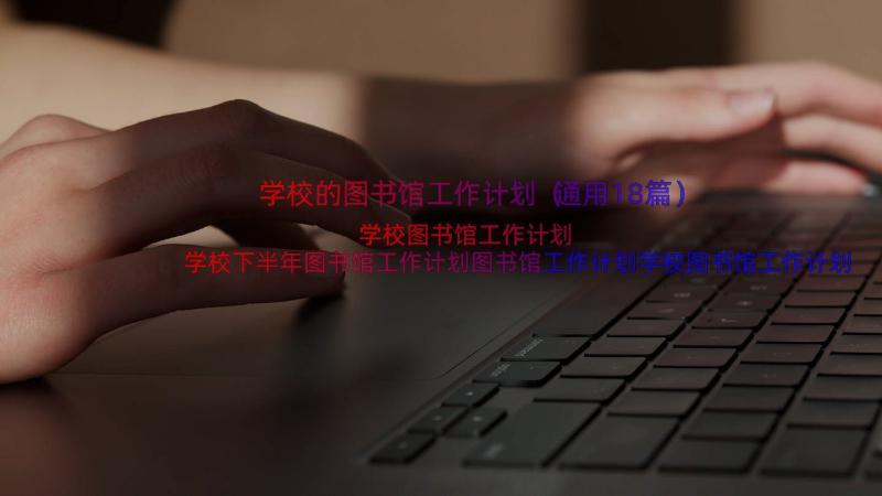 学校的图书馆工作计划（通用18篇）