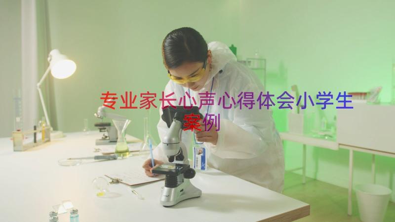 专业家长心声心得体会小学生（案例16篇）