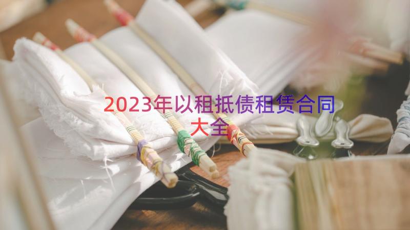 2023年以租抵债租赁合同大全（14篇）