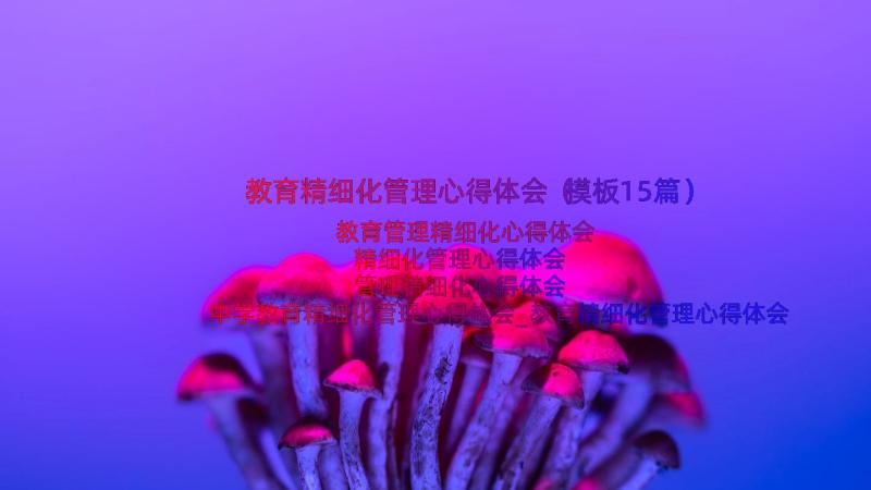 教育精细化管理心得体会（模板15篇）