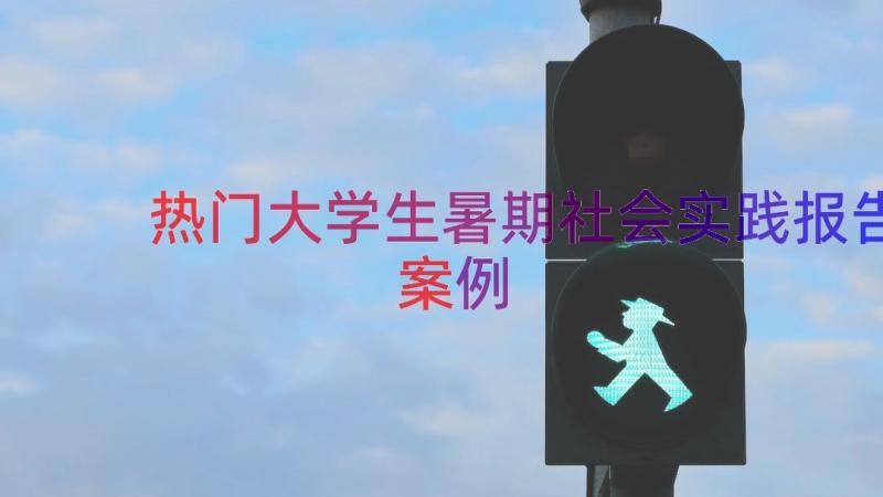 热门大学生暑期社会实践报告（案例16篇）