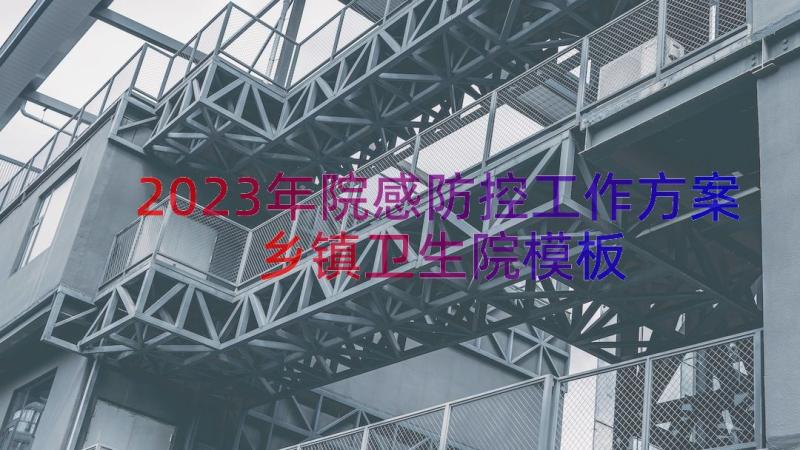 2023年院感防控工作方案乡镇卫生院（模板15篇）