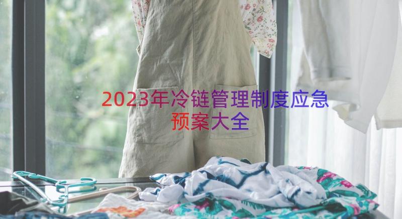 2023年冷链管理制度应急预案大全